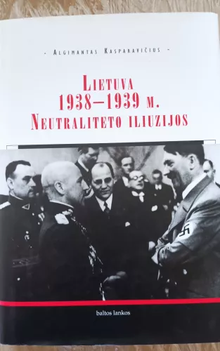 Lietuva 1938-1939 m.: neutraliteto iliuzijos - Algimantas Kasparavičius, knyga
