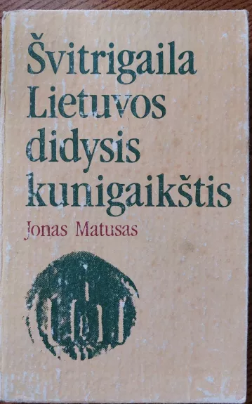 Švitrigaila Lietuvos didysis kunigaikštis - Jonas Matusas, knyga 1
