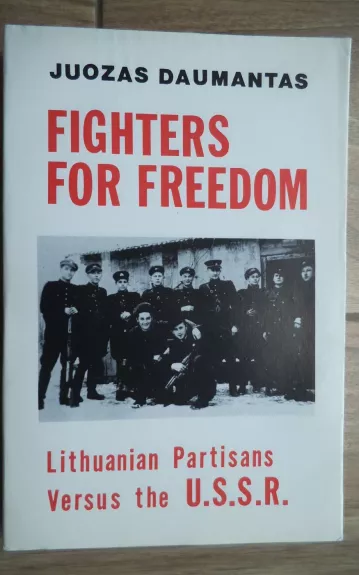 Fighters for Freedom. Lithuanian Partisans Versus the U.S.S.R.