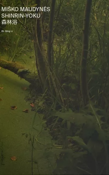 Miško maudynės. Shinrin-Yoku. Apie gydantį gamtos poveikį žmogui - Autorių Kolektyvas, knyga