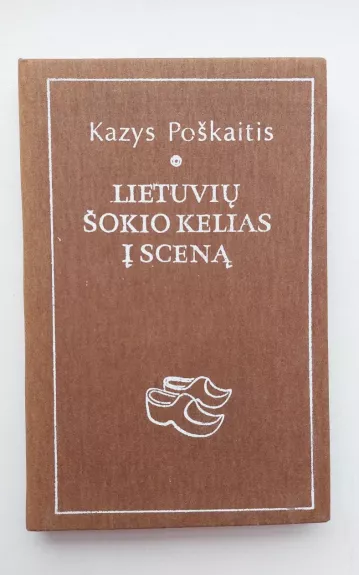 Lietuvių šokio kelias į sceną - Kazys Poškaitis, knyga