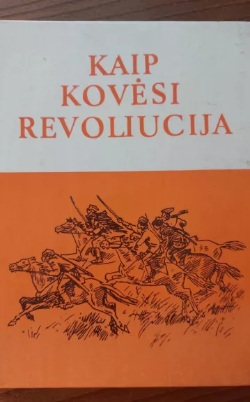 Kaip kovėsi revoliucija - Autorių Kolektyvas, knyga