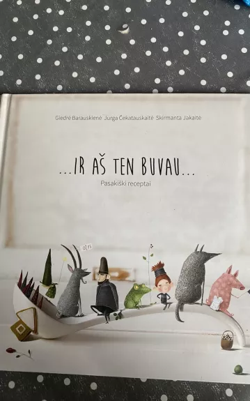 Ir aš ten buvau..Pasakiški receptai - Giedrė Barauskienė, knyga