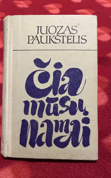 Čia mūsų namai - Juozas Paukštelis, knyga