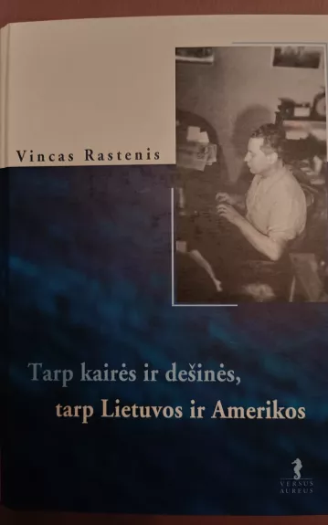 Tarp kairės ir dešinės, tarp Lietuvos ir Amerikos - Vincas Rastenis, knyga