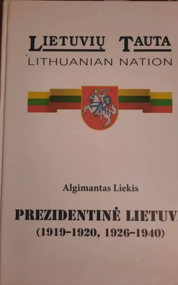 Lietuvių tauta. Prezidentinė Lietuva (1919-1920, 1926-1940) - Algimantas Liekis, knyga