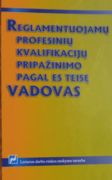 REGLAMENTUOJAMŲ PROFESINIŲ KVALIFIKACIJŲ PRIPAŽINIMO LIETUVOS RESPUBLIKOJE PAGAL ES TEISĘ VADOVAS - Autorių Kolektyvas, knyga