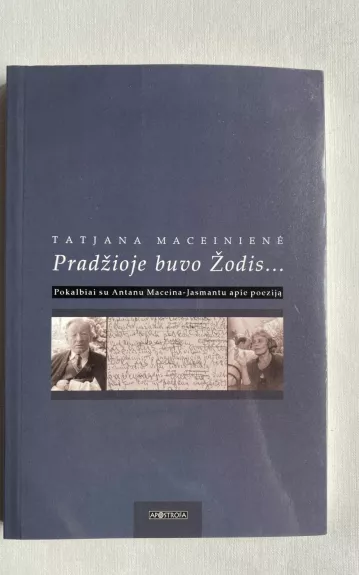 Pradžioje buvo Žodis: Pokalbiai su Antanu Maceina-Jasmantu apie poeziją - Tatjana Maceinienė, knyga 1