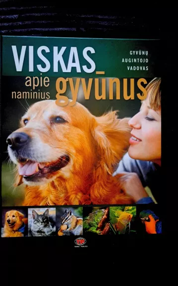 Viskas apie naminius gyvūnus. Gyvūno augintojo vadovas