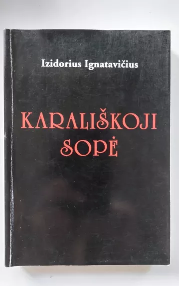 Karališkoji sopė: istorinis romanas Vytautui ir Jogailai atminti - Izidorius Ignatavičius, knyga