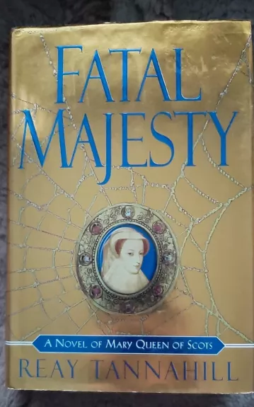 Fatal Majesty: A Novel of Mary, Queen of Scots - Reay Tannahill, knyga 1
