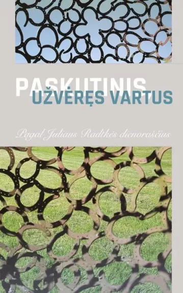 Paskutinis, užvėręs vartus: pagal Juliaus Radtkės dienoraščius (2-oji laida) - Aušra Kavaliauskienė, knyga