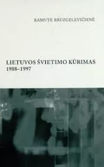 Lietuvos švietimo kūrimas 1988–1997. Monografija.