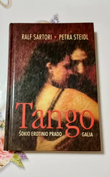 Tango: šokio erotinio prado galia - Ralf Sartori, Petra  Steidl, knyga