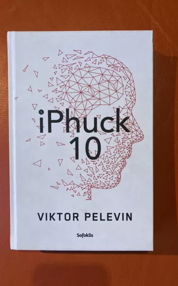 iPhuck 10: tikras algoritminis policinės prozos šedevras apie meilės, meno ir visų kitų dalykų ateitį - Viktor Pelevin, knyga