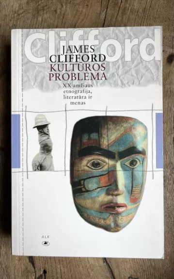 Kultūros problema: XX amžiaus etnografija, literatūra ir menas - James Clifford, knyga 1
