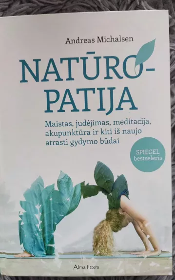 Natūropatija: maistas, judėjimas, meditacija, akupunktūra ir kiti iš naujo atrasti gydymo būdai