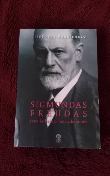 Sigmundas Freudas savo laikais ir mūsų dienomis - Elizabeth Roudinesco, knyga 1
