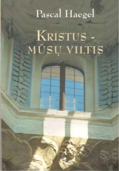 KRISTUS - MŪSŲ VILTIS - Pascal Haegel, knyga