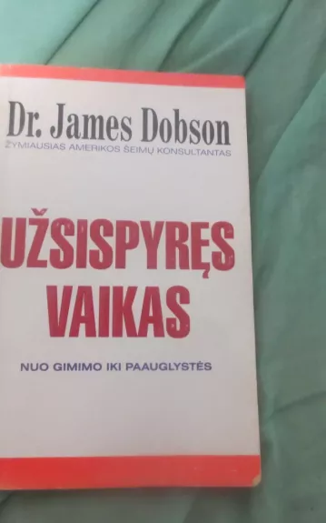 Užsispyręs vaikas: nuo gimimo iki paauglystės