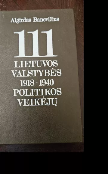 111 Lietuvos valstybės 1918-1940 politikos veikėjų - Algirdas Banevičius, knyga 1