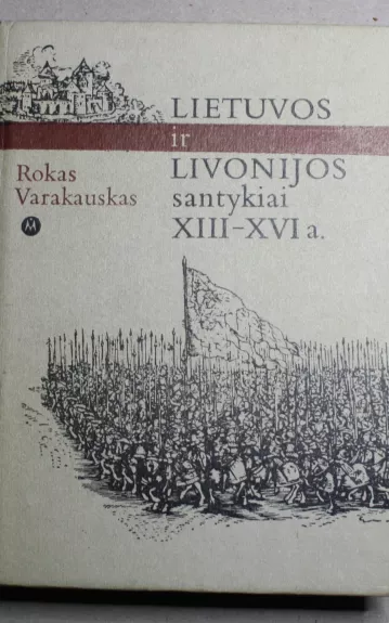 Lietuvos ir Livonijos santykiai  XIII-XVI a. - Rokas Varakauskas, knyga