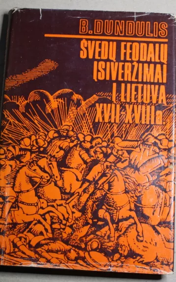 Švedų feodalų įsiveržimai į Lietuvą XVII-XVIII a. - Bronius Dundulis, knyga 1