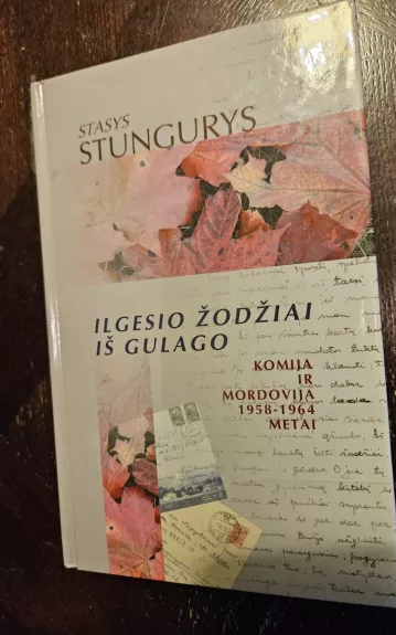 Ilgesio žodžiai iš gulago: Komija ir Mordovija 1958-1964 metai - Stasys Stungurys, knyga 1