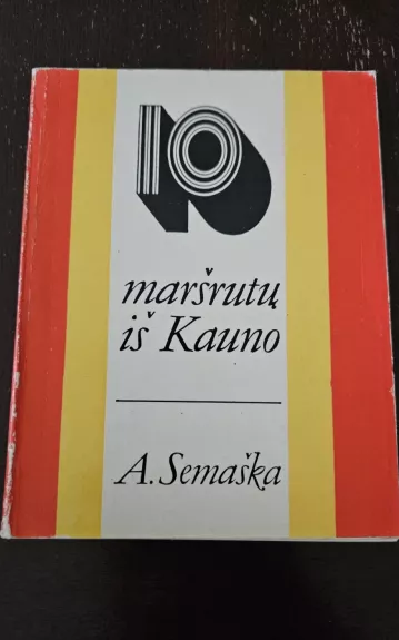 10 maršrutų iš Kauno - Algimantas Semaška, knyga 1