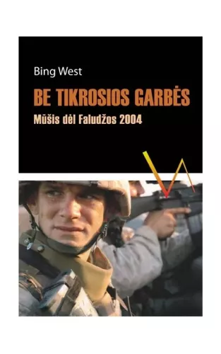 Be tikrosios garbės: Mūšis dėl Faludžos 2004 - Bing West, knyga