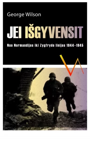 Jei išgyvensit: nuo Normandijos iki Zygfrydo linijos 1944-1945 - George Wilson, knyga