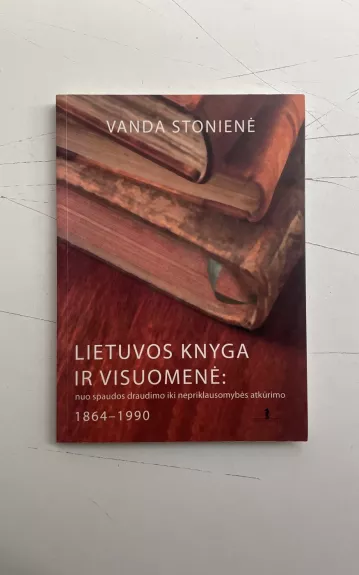 Lietuvos knyga ir visuomenė: nuo spaudos draudimo iki nepriklausomybės atkūrimo - Vanda Stonienė, knyga