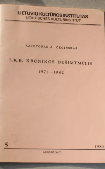 LKB Kronikos dešimtmetis 1972-1982(1983 m. leidinys ) - Kajetonas J. Čeginskas, knyga 1