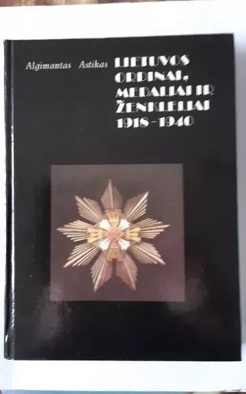 Lietuvos ordinai, medaliai ir ženkleliai 1918-1940 - A. Astikas, knyga