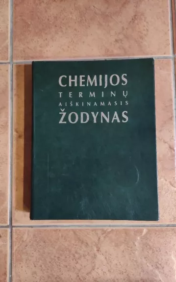 Chemijos terminų aiškinamasis žodynas - Autorių Kolektyvas, knyga 1