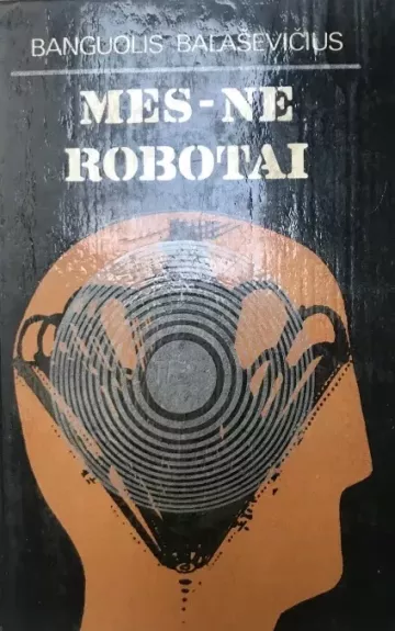 Mes - ne robotai - Banguolis Balaševičius, knyga