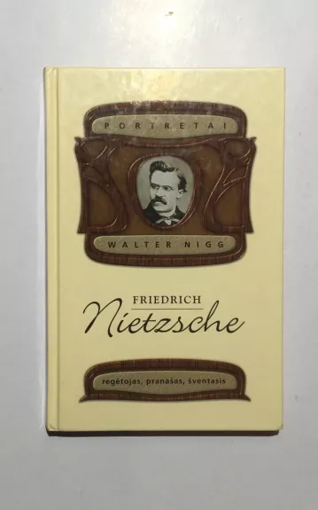 Friedrich Nietzsche : regėtojas, pranašas, šventasis - Walter Nigg, knyga