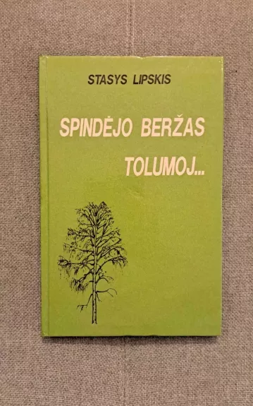 Spindėjo beržas tolumoj... - Stasys Lipskis, knyga