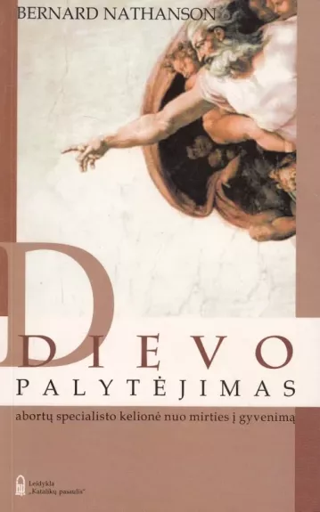 Dievo palytėjimas. Abortų specialisto kelionė nuo mirties į gyvenimą