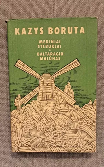 Mediniai stebuklai. Baltaragio malūnas - Kazys Boruta, knyga