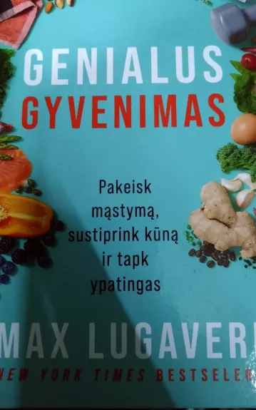 Genialus gyvenimas. Pakeisk mąstymą, sustiprink kūną ir tapk ypatingas