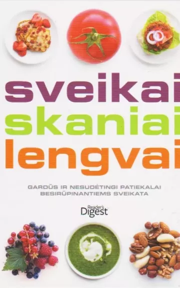 Sveikai, skaniai, lengvai: Gardūs ir nesudėtingi patiekalai besirųpinantiems sveikata