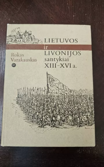 Lietuvos ir Livonijos santykiai XIII-XVI a. - Rokas Varakauskas, knyga 1