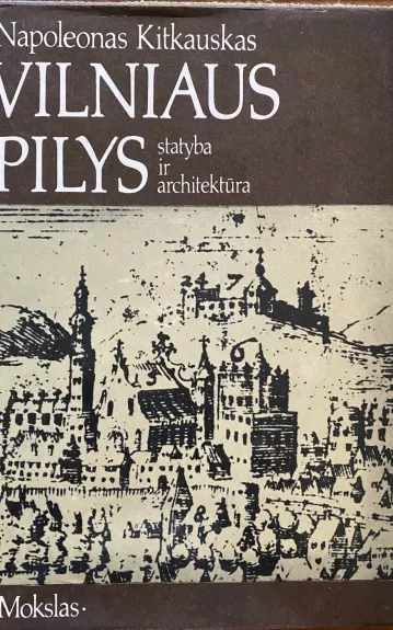 Vilniaus pilys: statyba ir architektūra - Napoleonas Kitkauskas, knyga