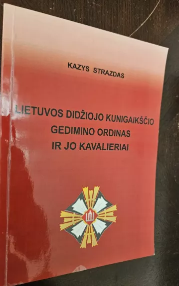 Lietuvos Didžiojo kunigaikščio Gedimino ordinas ir jo kavalieriai - Kazys Strazdas, knyga 1