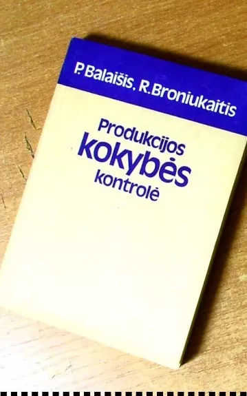 PRODUKCIJOS KOKYBĖS KONTROLĖ - P.BALAIŠIS R.BRONIUKAITIS, knyga