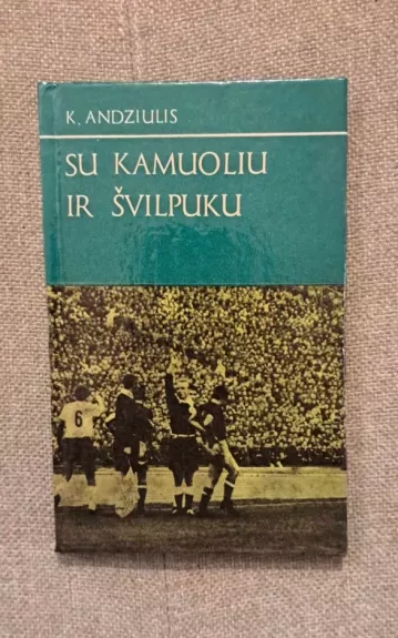 Su kamuoliu ir švilpuku - Kęstutis Andziulis, knyga