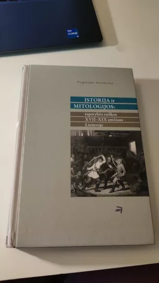 Istorija ir mitologijos: tapatybės raiškos XVII - XIX amžiaus Lietuvoje