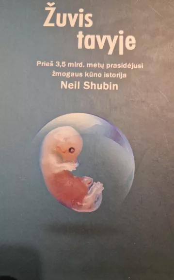 Žuvis tavyje. Prieš 3,5 mlrd. metų prasidėjusi žmogaus kūno istorija - Neil Shubin, knyga