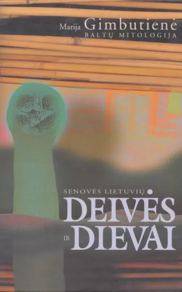 Baltų mitologija. Senovės lietuvių deivės ir dievai - Marija Gimbutienė, knyga